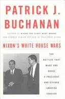 Nixonove vojny v Bielom dome: Bitky, ktoré urobili a zlomili prezidenta a navždy rozdelili Ameriku - Nixon's White House Wars: The Battles That Made and Broke a President and Divided America Forever