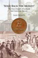 Pošlite späť peniaze! Slobodná škótska cirkev a americké otroctvo - Send Back the Money!: The Free Church of Scotland and American Slavery
