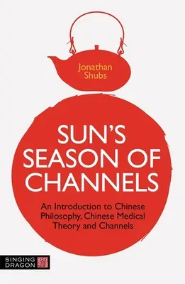 Slnečné obdobie kanálov: Sün: Úvod do čínskej filozofie, čínskej lekárskej teórie a kanálov - Sun's Season of Channels: An Introduction to Chinese Philosophy, Chinese Medical Theory, and Channels