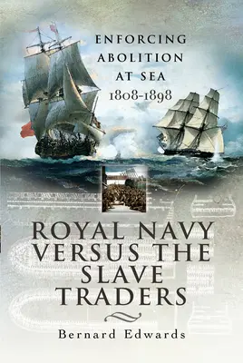 Kráľovské námorníctvo verzus obchodníci s otrokmi: Presadzovanie zrušenia práva na mori 1808 - 1898 - Royal Navy Versus the Slave Traders: Enforcing Abolition at Sea 1808-1898