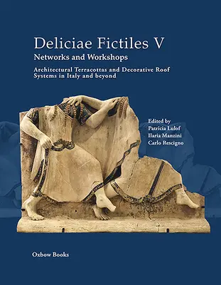 Deliciae Fictiles V. Siete a dielne: Architektonické terakoty a dekoratívne strešné systémy v Taliansku a mimo neho - Deliciae Fictiles V. Networks and Workshops: Architectural Terracottas and Decorative Roof Systems in Italy and Beyond