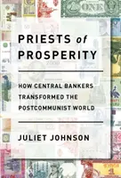 Kňazi prosperity: Ako centrálni bankári zmenili postkomunistický svet - Priests of Prosperity: How Central Bankers Transformed the Postcommunist World