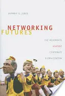 Budúcnosť vytvárania sietí: Hnutia proti korporátnej globalizácii - Networking Futures: The Movements Against Corporate Globalization