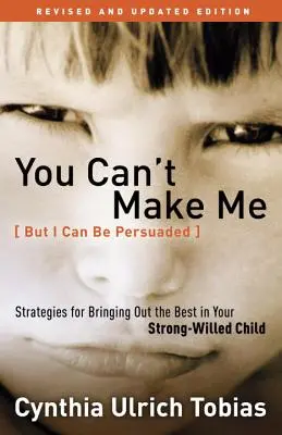 Nemôžete ma prinútiť (ale môžete ma presvedčiť): Stratégie, ako z vášho dieťaťa so silnou vôľou vyťažiť to najlepšie - You Can't Make Me (But I Can Be Persuaded): Strategies for Bringing Out the Best in Your Strong-Willed Child