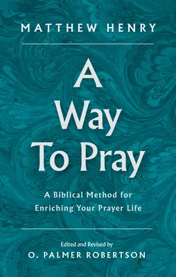 Cesta k modlitbe: Biblická metóda na obohatenie vášho modlitebného života - A Way to Pray: A Biblical Method for Enriching Your Prayer Life
