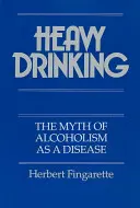 Ťažké pitie: Mýtus o alkoholizme ako chorobe - Heavy Drinking: The Myth of Alcoholism as a Disease