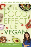 The Food Effect Diet: The Food Effect Diet: Vegánsky: Vegánska kniha: Jedzte viac, vážte menej, vyzerajte a cíťte sa lepšie - The Food Effect Diet: Vegan: Eat More, Weigh Less, Look & Feel Better