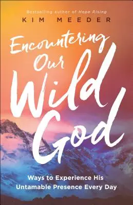 Stretnutie s naším divokým Bohom: Spôsoby, ako každý deň zažívať jeho neskrotnú prítomnosť - Encountering Our Wild God: Ways to Experience His Untamable Presence Every Day