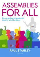 Assemblies for All - Rozmanité a vzrušujúce nápady na zhromaždenia pre všetky deti na 2. stupni základnej školy - Assemblies for All - Diverse and exciting assembly ideas for all Key Stage 2 children