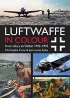 Luftwaffe vo farbe: Od slávy k porážke: 1942-1945 - Luftwaffe in Colour: From Glory to Defeat: 1942-1945