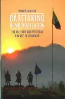 Starostlivosť o demokratizáciu - Armáda a politické zmeny v Mjanmarsku - Caretaking Democratization - The Military and Political Change in Myanmar