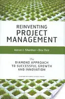 Reinventing Project Management: Diamantový prístup k úspešnému rastu a inováciám - Reinventing Project Management: The Diamond Approach to Successful Growth and Innovation