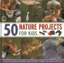 50 projektov o prírode pre deti: Zábavné vonkajšie a vnútorné veci, ktoré sa dajú vyrobiť a urobiť - 50 Nature Projects for Kids: Fun-Packed Outdoor and Indoor Things to Make and Do