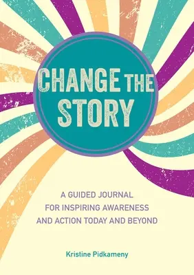 Zmeniť príbeh: Sprievodca denníkom pre inšpiráciu k informovanosti a činnosti dnes a v budúcnosti - Change the Story: A Guided Journal for Inspiring Awareness and Action Today and Beyond
