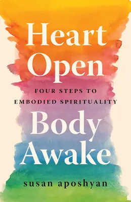 Srdce otvorené, telo bdelé: Štyri kroky k stelesnenej spiritualite - Heart Open, Body Awake: Four Steps to Embodied Spirituality
