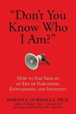 Nevieš, kto som? Ako si zachovať zdravý rozum v ére narcizmu, povýšenectva a neúctivosti? - Don't You Know Who I Am?: How to Stay Sane in an Era of Narcissism, Entitlement, and Incivility