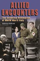 Spojenecké stretnutia: Rodovo podmienené vykúpenie Talianska počas druhej svetovej vojny - Allied Encounters: The Gendered Redemption of World War II Italy