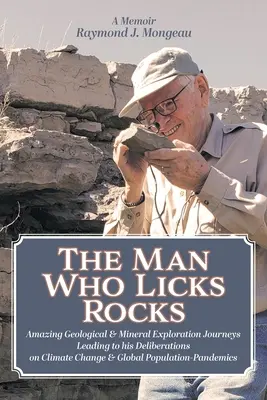 Muž, ktorý olizuje skaly: Memoáre - jeho úžasné geologické a mineralogické cesty vedúce k jeho úvahám o klimatických zmenách a globálnej populácii - The Man Who Licks Rocks: A Memoir - His Amazing Geological & Mineral Journeys leading to his Deliberations on Climate Change & Global Populatio
