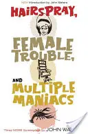 Lak na vlasy, ženské problémy a mnohonásobní maniaci: Ďalšie tri scenáre - Hairspray, Female Trouble, and Multiple Maniacs: Three More Screenplays