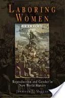 Pracujúce ženy: Reprodukcia a rod v otroctve Nového sveta - Laboring Women: Reproduction and Gender in New World Slavery