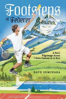 Stopy Federera: Púť fanúšika naprieč siedmimi švajčiarskymi kantónmi v desiatich dejstvách - Footsteps of Federer: A Fan's Pilgrimage Across 7 Swiss Cantons in 10 Acts