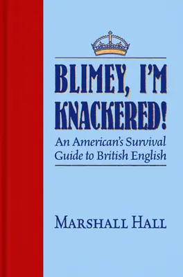 Sakra, som unavený!: Američanovi sprievodcovi britskou angličtinou, ako prežiť - Blimey, I'm Knackered!: An American's Survival Guide to British English