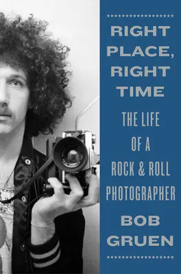 Správne miesto, správny čas: Život rockandrollového fotografa - Right Place, Right Time: The Life of a Rock & Roll Photographer