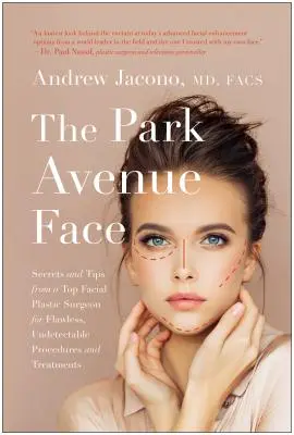 Tvár Park Avenue: Tajomstvá a tipy špičkového plastického chirurga pre bezchybné a nenápadné zákroky a ošetrenia - The Park Avenue Face: Secrets and Tips from a Top Facial Plastic Surgeon for Flawless, Undetectable Procedures and Treatments
