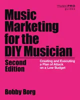 Hudobný marketing pre domácich hudobníkov: Tvorba a realizácia plánu útoku s nízkym rozpočtom, 2. vydanie - Music Marketing for the DIY Musician: Creating and Executing a Plan of Attack on a Low Budget, 2nd Edition