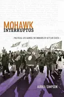 Mohawk Interruptus: Politický život za hranicami osadníckych štátov - Mohawk Interruptus: Political Life Across the Borders of Settler States