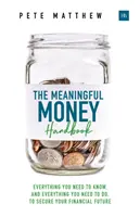 Príručka o zmysluplných peniazoch: Všetko, čo potrebujete vedieť, a všetko, čo musíte urobiť, aby ste si zabezpečili finančnú budúcnosť - The Meaningful Money Handbook: Everything You Need to Know and Everything You Need to Do to Secure Your Financial Future