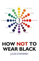 Ako nenosiť čiernu: A objavte svoje pravé farby - How Not to Wear Black: And Discover Your True Colors