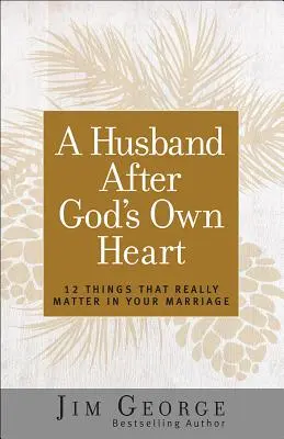 Manžel podľa Božieho srdca: 12 vecí, na ktorých v manželstve naozaj záleží - A Husband After God's Own Heart: 12 Things That Really Matter in Your Marriage