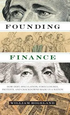 Zakladateľské financie: Ako z nás dlhy, špekulácie, exekúcie, protesty a zásahy urobili národ - Founding Finance: How Debt, Speculation, Foreclosures, Protests, and Crackdowns Made Us a Nation