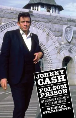 Johnny Cash vo väznici Folsom: Revidované a aktualizované vydanie knihy The Making of a Masterpiece (Tvorba majstrovského diela) - Johnny Cash at Folsom Prison: The Making of a Masterpiece, Revised and Updated