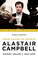 Alastair Campbell Diaries: 2007 - 2010: Od krachu k porážke, siedmy diel - Alastair Campbell Diaries: Volume 7 - From Crash to Defeat, 2007-2010