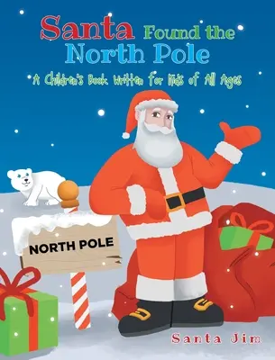 Santa našiel severný pól: Detská kniha pre deti všetkých vekových kategórií - Santa Found The North Pole: A Children's Book Written for Kids of All Ages