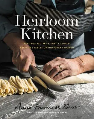 Dedičná kuchyňa: Kuchyňa: dedičstvo Recepty a rodinné príbehy zo stolov prisťahovalkýň - Heirloom Kitchen: Heritage Recipes and Family Stories from the Tables of Immigrant Women