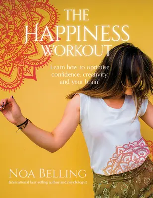 Cvičenie na šťastie: Naučte sa, ako optimalizovať sebadôveru, kreativitu a svoj mozog! - The Happiness Workout: Learn How to Optimise Confidence, Creativity and Your Brain!
