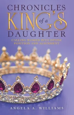 Kroniky kráľovskej dcéry: Povolanie žien do božského postavenia a vyrovnania - Chronicles of a King's Daughter: Calling Women into Divine Position and Alignment