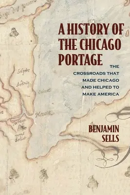 História chicagskej prístavnej cesty: Křižovatka, ktorá vytvorila Chicago a pomohla vytvoriť Ameriku - A History of the Chicago Portage: The Crossroads That Made Chicago and Helped Make America