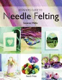 Sprievodca začiatočníka plstením ihlou - Beginner's Guide to Needle Felting