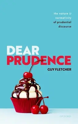 Milá Prudence: The Nature and Normativity of Prudential Discourse (Povaha a normatívnosť rozvážneho diskurzu) - Dear Prudence: The Nature and Normativity of Prudential Discourse
