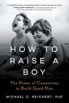 Ako vychovať chlapca: Sila vzťahov na budovanie dobrých mužov - How to Raise a Boy: The Power of Connection to Build Good Men