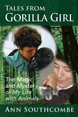 Príbehy gorilieho dievčaťa: Čaro a tajomstvo môjho života so zvieratami - Tales from Gorilla Girl: The Magic and Mystery of My Life with Animals
