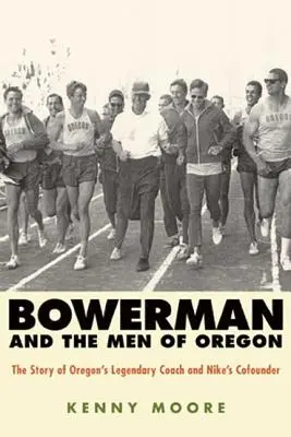 Bowerman a muži z Oregonu: Príbeh legendárneho trénera a spoluzakladateľa spoločnosti Nike v Oregone - Bowerman and the Men of Oregon: The Story of Oregon's Legendary Coach and Nike's Cofounder