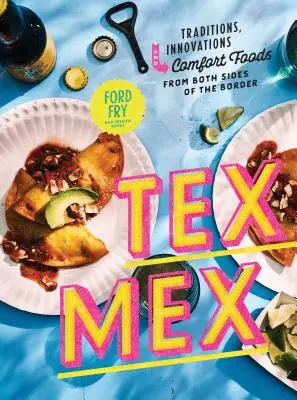 Tex-Mex kuchárska kniha: Knižná publikácia Tex-Mex Cook: Tradície, inovácie a príjemné jedlá z oboch strán hranice - Tex-Mex Cookbook: Traditions, Innovations, and Comfort Foods from Both Sides of the Border