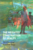 Sprostredkovaná konštrukcia reality: Spoločnosť, kultúra, medializácia - The Mediated Construction of Reality: Society, Culture, Mediatization