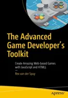 Súbor nástrojov pre pokročilých vývojárov hier: Vytváranie úžasných webových hier pomocou JavaScriptu a Html5 - The Advanced Game Developer's Toolkit: Create Amazing Web-Based Games with JavaScript and Html5