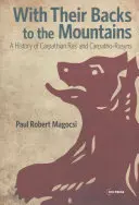 Chrbtom k horám: Dejiny Podkarpatskej Rusi a Karpatských Rusínov - With Their Backs to the Mountains: A History of Carpathian Rus' and Carpatho-Rusyns
